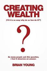 Creating Wealth: If It Is so Easy Why Do so Few Do It?