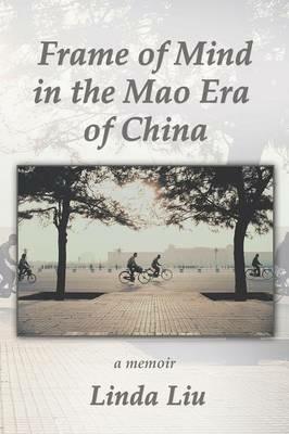 Frame of Mind in the Mao Era of China - A Memoir - Linda Liu - cover