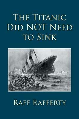 The Titanic Did NOT Need to Sink - Raff Rafferty - cover