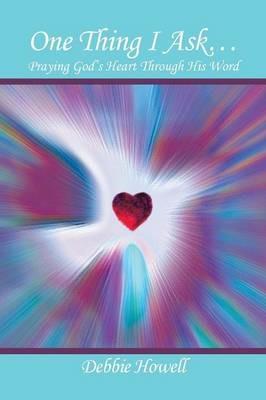 One Thing I Ask?: Praying God's Heart Through His Word - Debbie Howell - cover