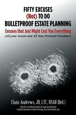 Fifty Excuses (Not) To Do Bulletproof Estate Planning: Excuses that Just Might Cost You Everything - Jd Ltc Andrews - cover