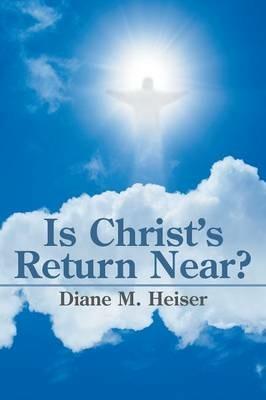 Is Christ's Return Near? - Diane M Heiser - cover