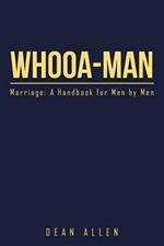 Whooa-Man: Marriage: A Handbook for Men by Men