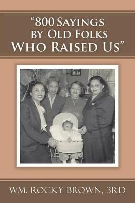 800 Sayings by Old Folks Who Raised Us - 3rd Wm Rocky Brown - cover
