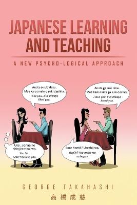 Japanese Learning and Teaching: A New Psycho-Logical Approach - George Takahashi - cover