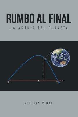 Rumbo al final: La agonia del planeta - Alcides Vidal - cover