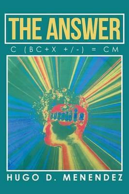 The Answer: C (Bc+x +/-) = CM - Hugo D Menendez - cover