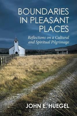 Boundaries in Pleasant Places: Reflections on a Cultural and Spiritual Pilgrimage - John E Huegel - cover