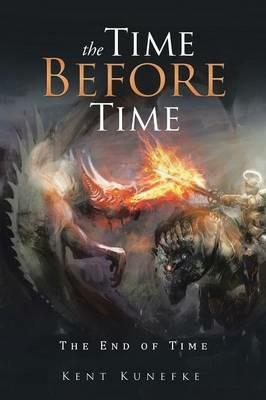 The Time Before Time: The End of Time - Kent Kunefke - cover