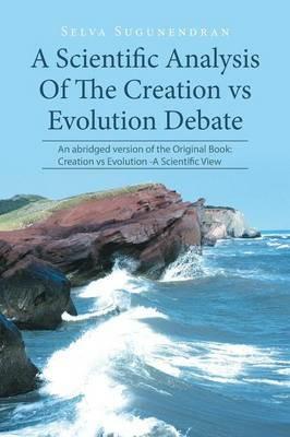 A Scientific Analysis Of The Creation vs Evolution Debate: An abridged version of the Original Book: Creation vs Evolution -A Scientific View - Selva Sugunendran - cover