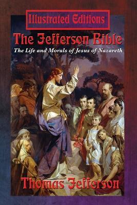 The Jefferson Bible: The Life and Morals of Jesus of Nazareth (Illustrated Edition) - Thomas Jefferson,Jesus Christ - cover