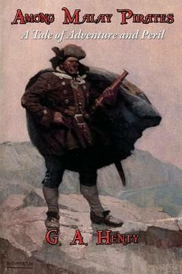 Among Malay Pirates: A Tale of Adventure and Peril - G A Henty - cover