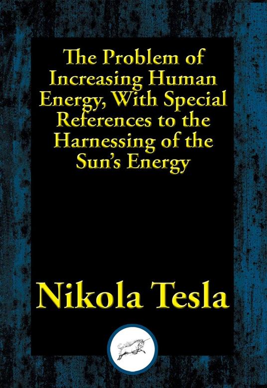 The Problem of Increasing Human Energy, With Special References to the Harnessing of the Sun's Energy