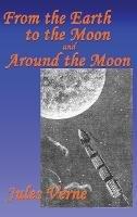 From the Earth to the Moon, and Around the Moon - Jules Verne - cover