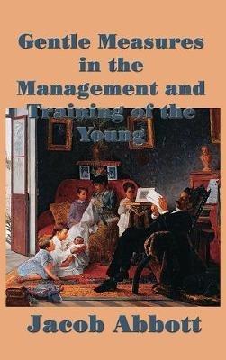 Gentle Measures in the Management and Training of the Young - Jacob Abbott - cover