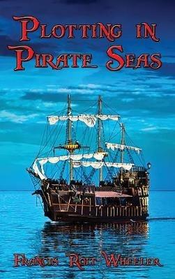 Plotting in Pirate Seas - Francis Rolt-Wheeler - cover