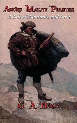Among Malay Pirates: A Tale of Adventure and Peril - G A Henty - cover