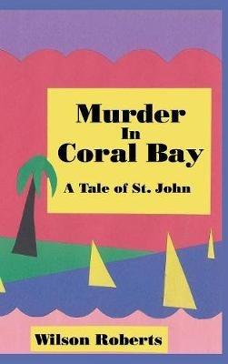 Murder in Coral Bay: A Tale of St. John - Wilson Roberts - cover