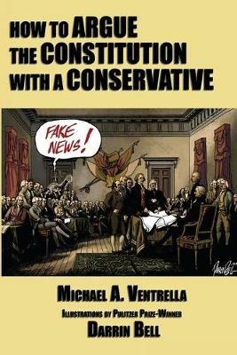 How to Argue the Constitution with a Conservative - Michael A Ventrella - cover