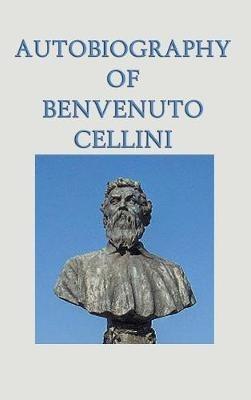 Autobiography of Benvenuto Cellini - Benvenuto Cellini - cover