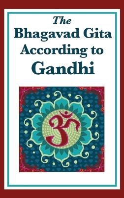 The Bhagavad Gita According to Gandhi - Mohandas K Gandhi - cover