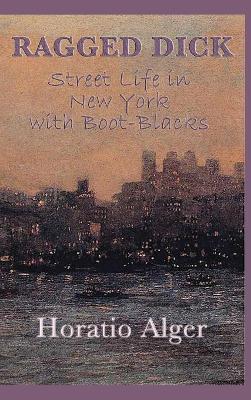 Ragged Dick -Or- Street Life in New York with Boot-Blacks - Horatio Alger - cover