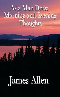 As a Man Does: Morning and Evening Thoughts - James Allen - cover