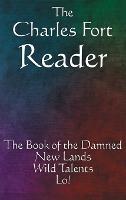 The Charles Fort Reader: The Book of the Damned, New Lands, Wild Talents, Lo! - Charles Fort - cover