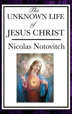 The Unknown Life of Jesus - Nicolas Notovitch - cover