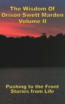 The Wisdom Of Orison Swett Marden Vol. II: Pushing to the Front, Stories from Life - Orison Swett Marden - cover