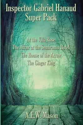 Inspector Gabriel Hanaud Super Pack: At the Villa Rose, The Affair at the Semiramis Hotel, The House of the Arrow, and The Ginger King - A E W Mason - cover