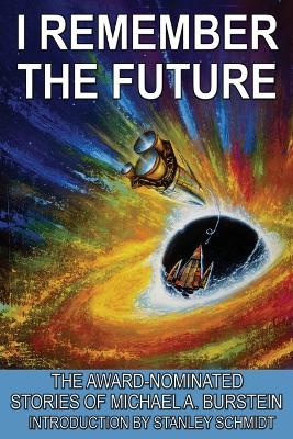 I Remember the Future: The Award-Nominated Stories of Michael A. Burstein - Michael A Burstein - cover