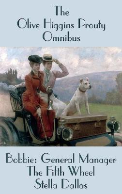 The Olive Higgins Prouty Omnibus: Bobbie: General Manager, The Fifth Wheel, Stella Dallas - Olive Higgins Prouty - cover
