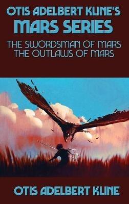 Otis Adelbert Kline's Mars Series: The Swordsman of Mars, The Outlaws of Mars - Otis Adelbert Kline - cover