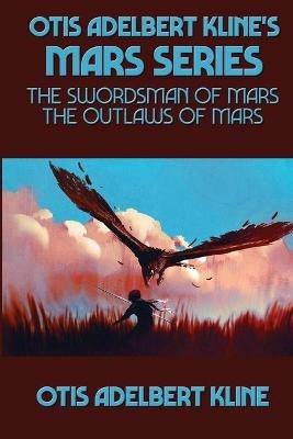 Otis Adelbert Kline's Mars Series: The Swordsman of Mars, The Outlaws of Mars - Otis Adelbert Kline - cover