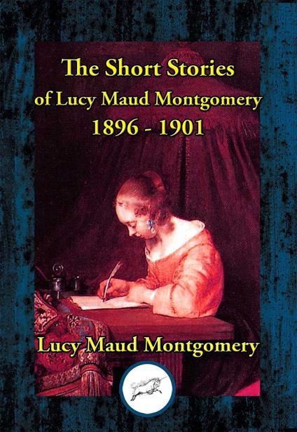 Short Stories of Lucy Maud Montgomery 1896-1901