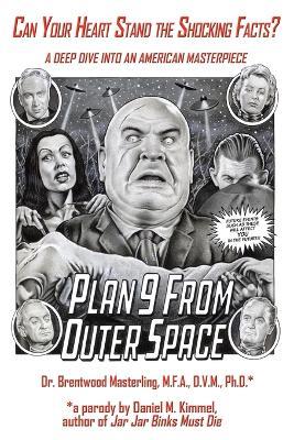 Can Your Heart Stand the Shocking Facts? by Dr. Brentwood Masterling, M.F.A., D.V.M., Ph. D.: A Deep Dive into an American Masterpiece, Edward D. Wood, Jr.'s Plan 9 from Outer Space - Daniel M Kimmel - cover
