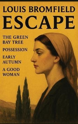 Escape: The Green Bay Tree, Possession, Early Autumn, A Good Woman: - Louis Bromfield - cover