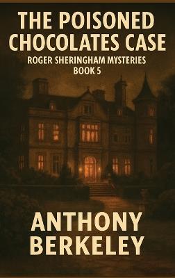The Poisoned Chocolates Case: Roger Sheringham Mysteries Book 5 - Anthony Berkeley - cover