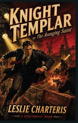 Knight Templar, or the Avenging Saint: A Positronic Book - Leslie Charteris - cover