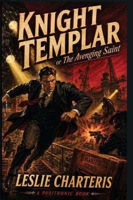 Knight Templar, or the Avenging Saint: A Positronic Book - Leslie Charteris - cover