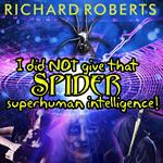 I Did NOT Give That Spider Superhuman Intelligence!