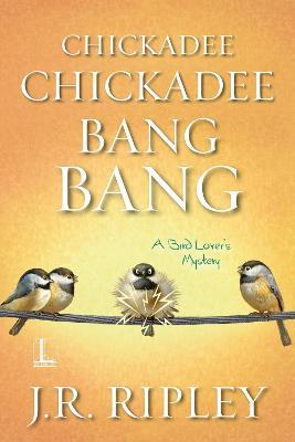 Chickadee Chickadee Bang Bang - J.R. Ripley - cover
