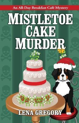 Mistletoe Cake Murder - Lena Gregory - cover