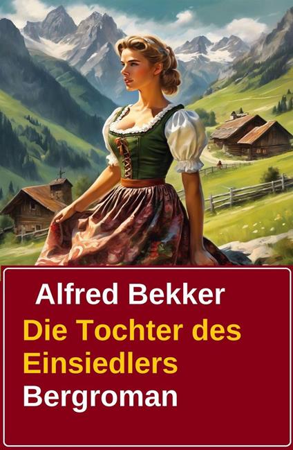 Alfred Bekker Bergroman: Die Tochter des Einsiedlers
