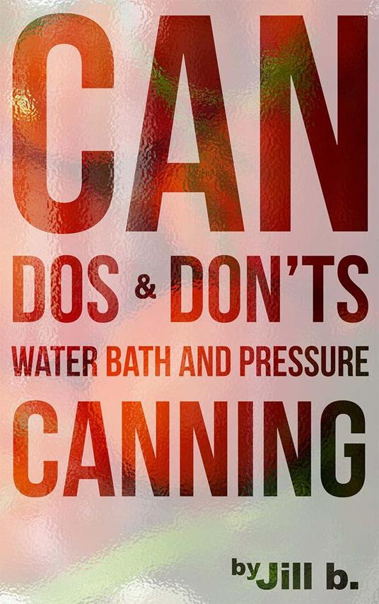 CAN Dos and Don'ts Waterbath and Pressure Canning