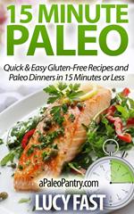 15 Minute Paleo: Quick & Easy Gluten-Free Recipes and Paleo Dinners in 15 Minutes or Less