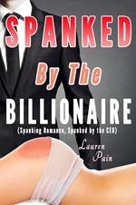 Spanked By the Billionaire (Spanking Romance, Spanked by the CEO)