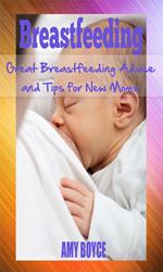 Breastfeeding: Great Breastfeeding Advice and Tips for New Moms