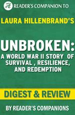 Unbroken: A World War II Story of Survival, Resilience, and Redemption by Laura Hillenbrand | Digest & Review